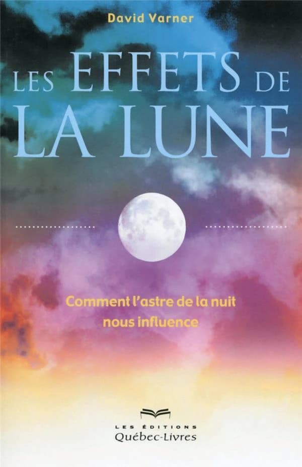 Les effets de la lune : comment l'astre de la nuit nous influence (2e éd.) David Varner