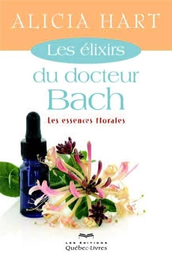 Les élixirs du docteur Bach : les essences florales (4e éd.) Alicia Hart
