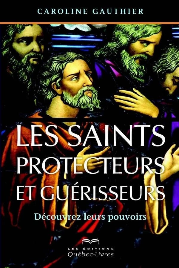 Les saints protecteurs et guérisseurs : découvrez leurs pouvoirs (4e éd.) Caroline Gauthier