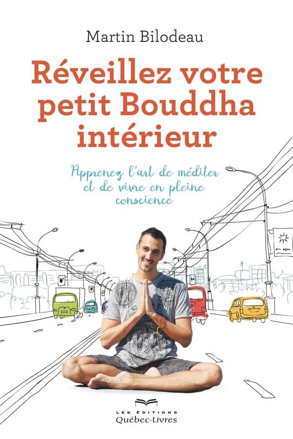 Réveillez votre petit Bouddha intérieur : méditer dans le métro, au boulot, à la maison et vivre plus heureux