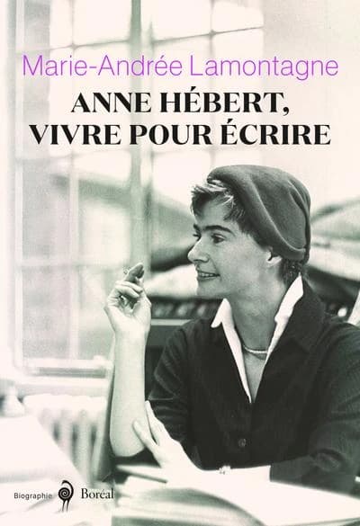 Anne Hébert, vivre pour écrire : biographie