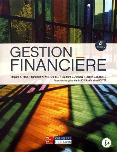 Gestion financière (4e éd.) Stephen A. Ross,... [et al.] ; adaptation française, Martin Boyer,... Christian Boutet,... ; conception et rédaction des outils pédagogiques en ligne, Martin Boyer,... Christian Boutet,... Patrick Fournier,...