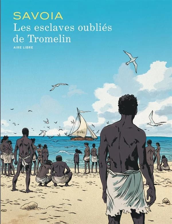 Les esclaves oubliés de Tromelin ([Éd. spéciale]) Sylvain Savoia ; d'après les recherches menées par Max Guérout,... Thomas Romon,... et leur équipe