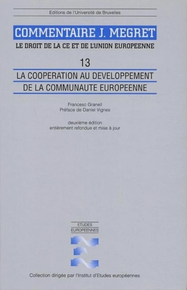 Le droit de la CE et de l'Union européenne : commentaire, J. Mégret. 13, La coopération au développement de la Communauté européenne (2e éd. entièrement refondue et mise à jour) Francesc Granell ; préface de Daniel Vignes