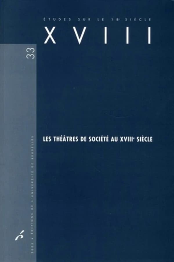 Les théâtres de société au XVIIIe siècle : [actes du colloque tenu à Versailles et à Paris, les 2, 3 et 4 juin 2005]