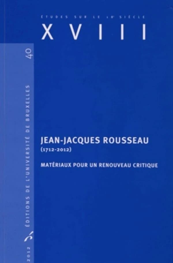 Jean-Jacques Rousseau, 1712-2012 : matériaux pour un renouveau critique
