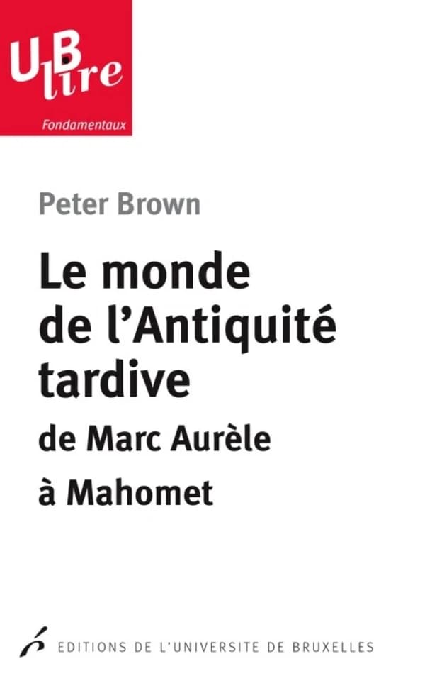 Le monde de l'Antiquité tardive : de Marc Aurèle à Mahomet