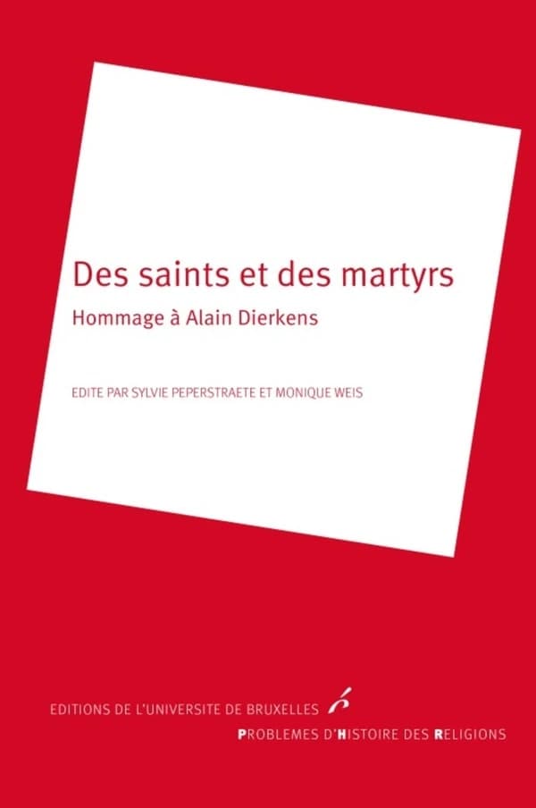 Des saints et des martyrs : hommage à Alain Dierkens