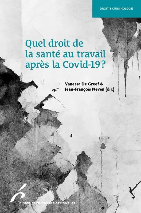 Quel droit de la santé au travail après la Covid-19 ? : [actes du colloque organisé par le Centre de droit public et social de l'Université libre de Bruxelles le 15 octobre 2021]