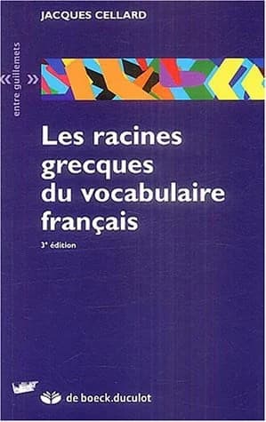 Les racines grecques du vocabulaire français (3e éd.) Jacques Cellard
