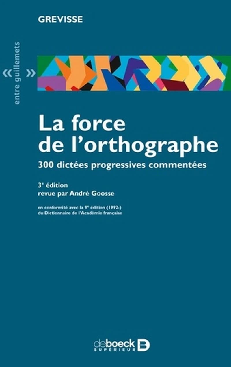 La force de l'orthographe : 300 dictées progressives commentées (3e éd.) Grévisse