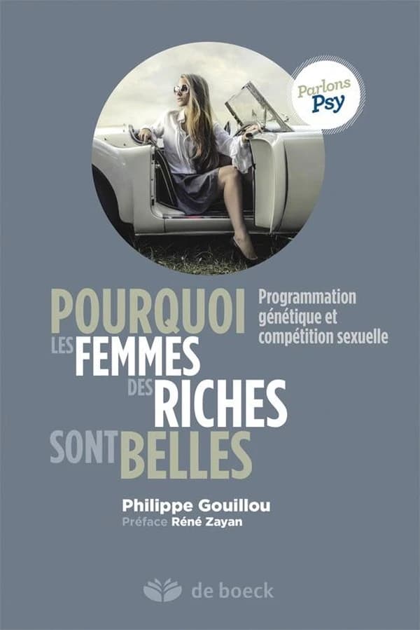 Pourquoi les femmes des riches sont belles : programmation génétique et compétition sexuelle (3e éd.) Philippe Gouillou ; préface, René Zayan
