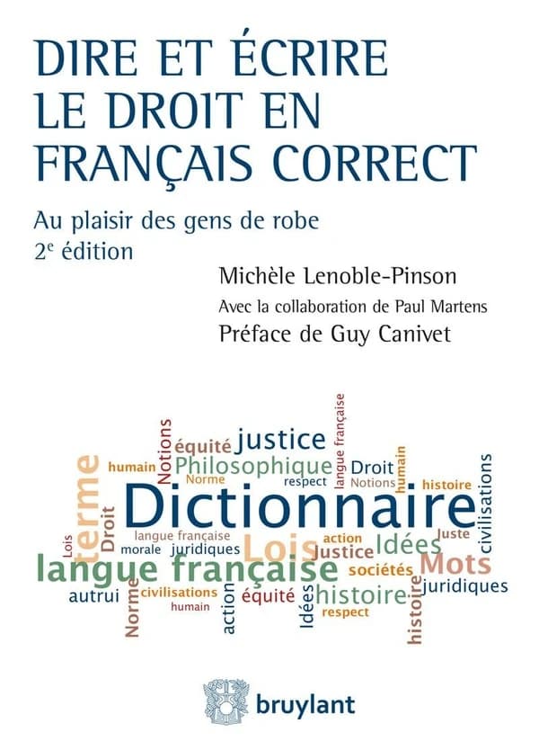 Dire et écrire le droit en français correct : au plaisir des gens de robe (2e éd.) Michèle Lenoble-Pinson ; avec la collaboration de Paul Martens ; préface de Guy Canivet