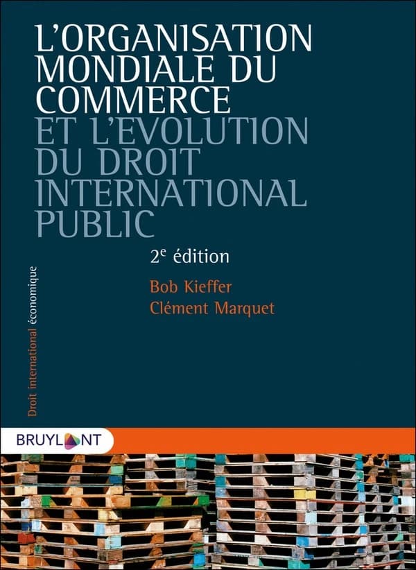 L'organisation mondiale du commerce et l'évolution du droit international public (2e éd.) Bob Kieffer, Clément Marquet