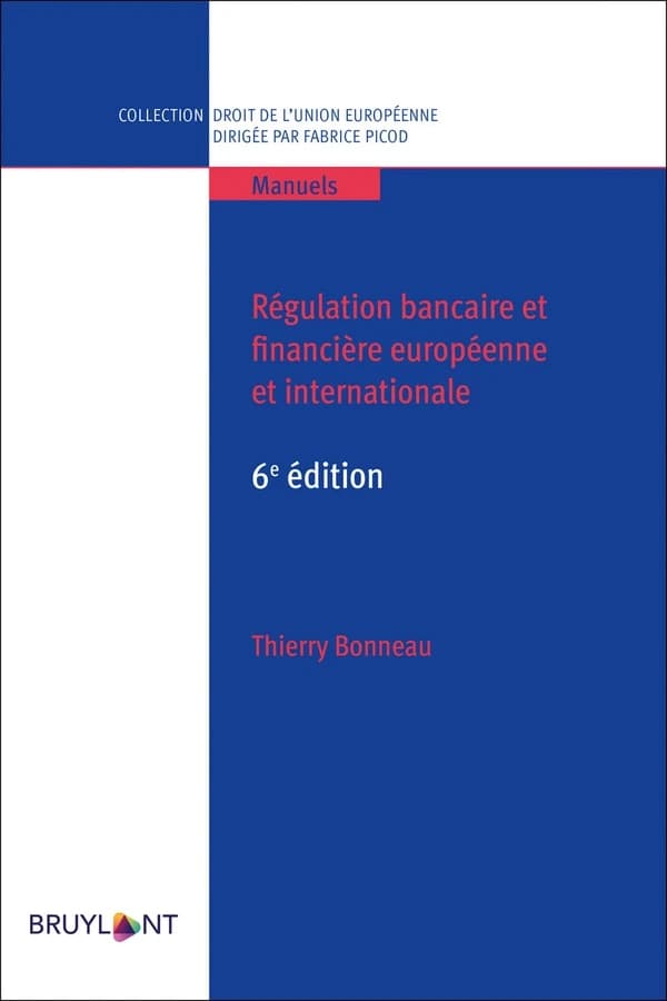 Régulation bancaire et financière européenne et internationale (6e éd.) Thierry Bonneau