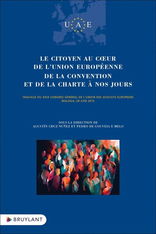 Le citoyen au coeur de l'Union européenne, de la Convention et de la Charte à nos jours : travaux du XXIX Congrès général de l'Union des avocats européens, Malaga [Espagne], 28 juin 2015