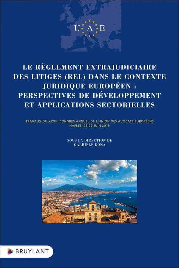 Le règlement extrajudiciaire des litiges, REL, dans le contexte juridique européen : perspectives de développement et applications sectorielles : travaux du XXXIII Congrès annuel de l'Union des avocats européens, Naples, 28-29 juin 2019