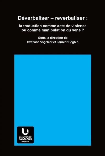 Déverbaliser-reverbaliser ; la traduction comme acte de violence ou comme manipulation du sens ?