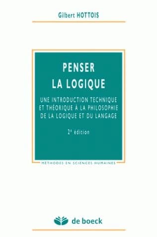 Penser la logique : une introduction technique et théorique à la philosophie de la logique et du langage (2e éd.) Gilbert Hottois