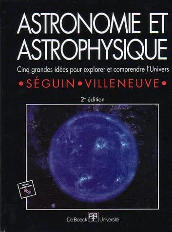 Astronomie et astrophysique : cinq grandes idées pour explorer et comprendre l'Univers (2e éd.) Séguin, Villeneuve, aut. ; Marc Séguin, concept., réal.