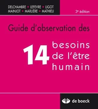 Guide d'observation des 14 besoins de l'être humain (3e éd.) Delchambre, Lefevre, Ligot... [et al.]