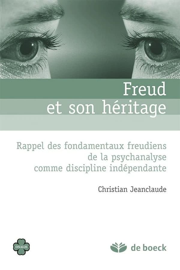Freud et son héritage : rappel des fondamentaux freudiens de la psychanalyse comme discipline indépendante (2e éd.) Christian Jeanclaude