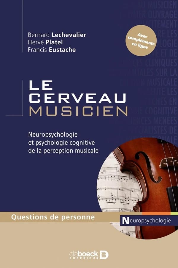 Le cerveau musicien : neuropsychologie et psychologie cognitive de la perception musicale (2e éd.) Bernard Lechevalier, Hervé Platel, Francis Eustache