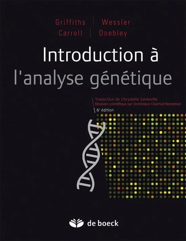 Introduction à l'analyse génétique (6e éd.) Griffiths, Wessler, Carroll... [et al.] ; traduction de la 10e édition américaine par Chrystelle Sanlaville ; révision scientifique de Dominique Charmot-Bensimon