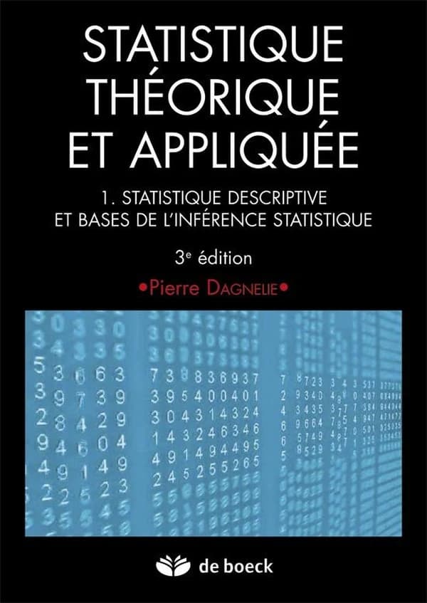 Statistique théorique et appliquée. 1, Statistique descriptive et bases de l'inférence statistique (3e éd.) Pierre Dagnelie
