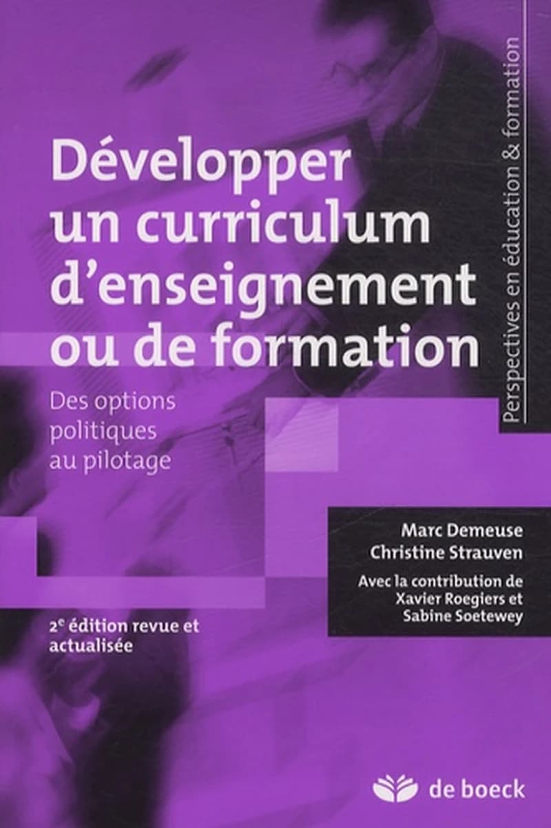 Développer un curriculum d'enseignement ou de formation : des options politiques au pilotage (2e éd. revue et actualisée) Marc Demeuse, Christiane Strauven ; avec la contribution de Xavier Roegiers et Sabine Soetewey