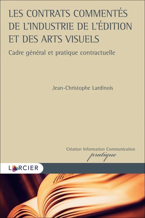 Les contrats commentés de l'industrie de l'édition et des arts visuels : cadre général et pratique contractuelle