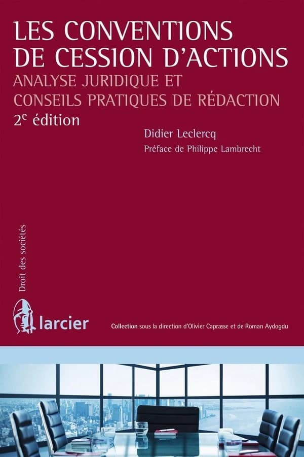 Les conventions de cession d'actions : analyse juridique et conseils pratiques de rédaction (2e éd.) Didier Leclercq ; préface de Philippe Lambrecht