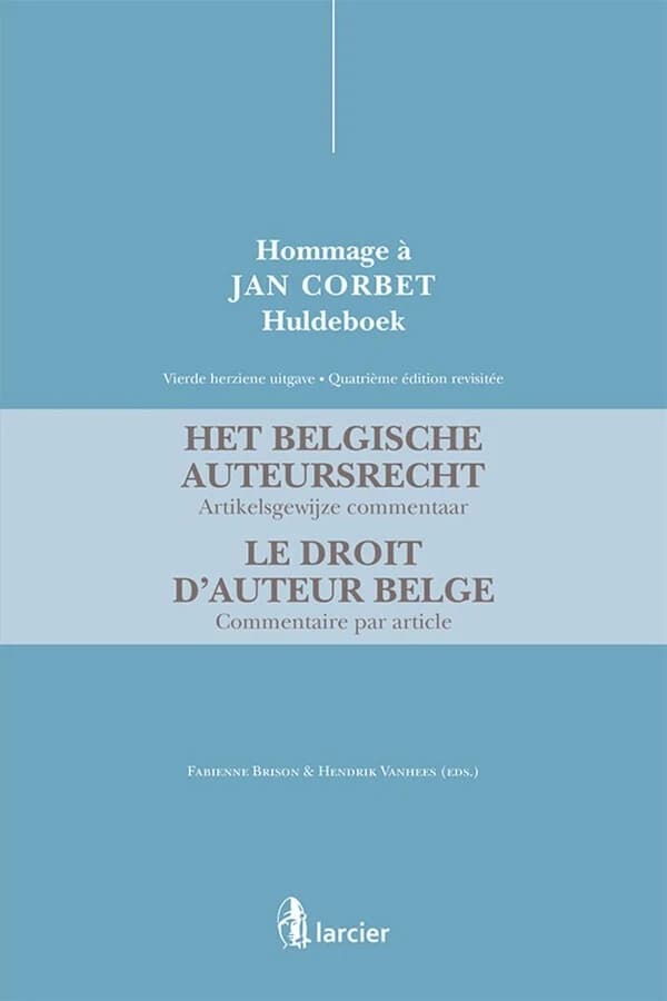 Het Belgische auteursrecht : artikelsgewijze commentaar : huldeboek Jan Corbet (4e éd. revisitée = 4e uitgave) Fabienne Brison & Hendrik Vanhees, eds. : Le droit d'auteur belge : commentaire par article : hommage à Jan Corbet
