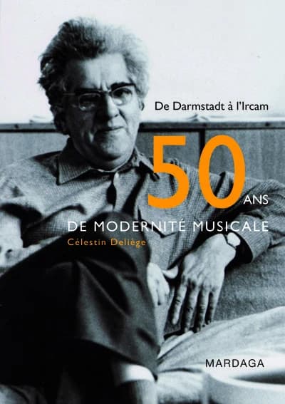 Cinquante ans de modernité musicale de Darmstadt à l'IRCAM : contribution historiographique à une musicologie critique (Deuxième édition) Célestin Deliège ; préparation éditoriale, Irène Deliège-Smismans