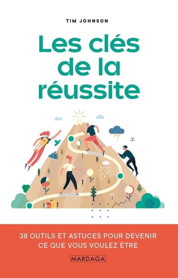 Les clés de la réussite : 38 outils et astuces pour devenir ce que vous voulez être