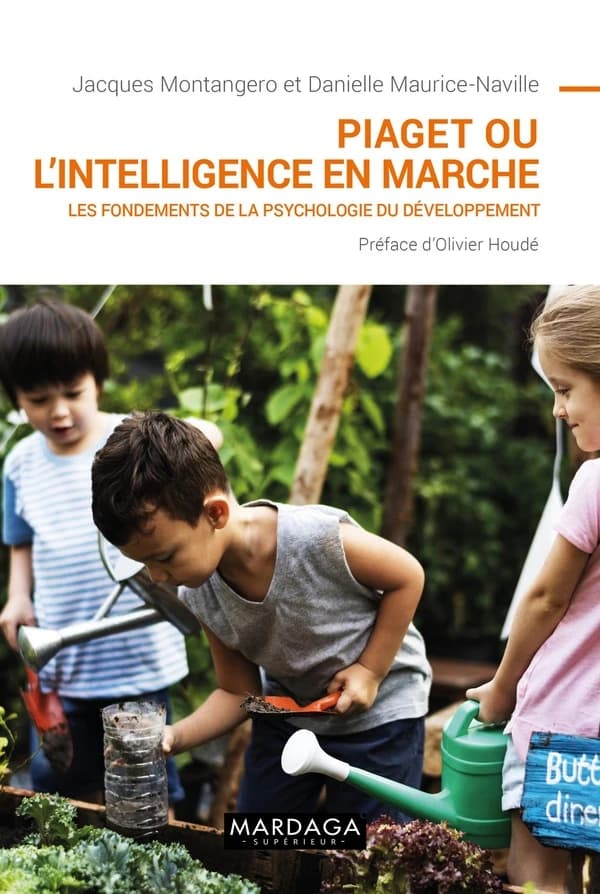 Piaget ou L'intelligence en marche : les fondements de la psychologie du développement (3e éd.) Jacques Montangero et Danielle Maurice-Naville ; [préface d'Olivier Houdé]