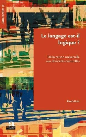 Le langage est-il logique ? : de la raison universelle aux diversités culturelles