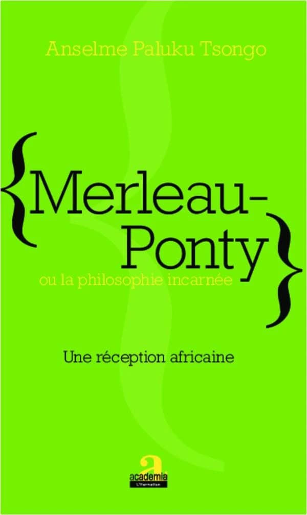 Merleau-Ponty, ou, La philosophie incarnée : une réception africaine