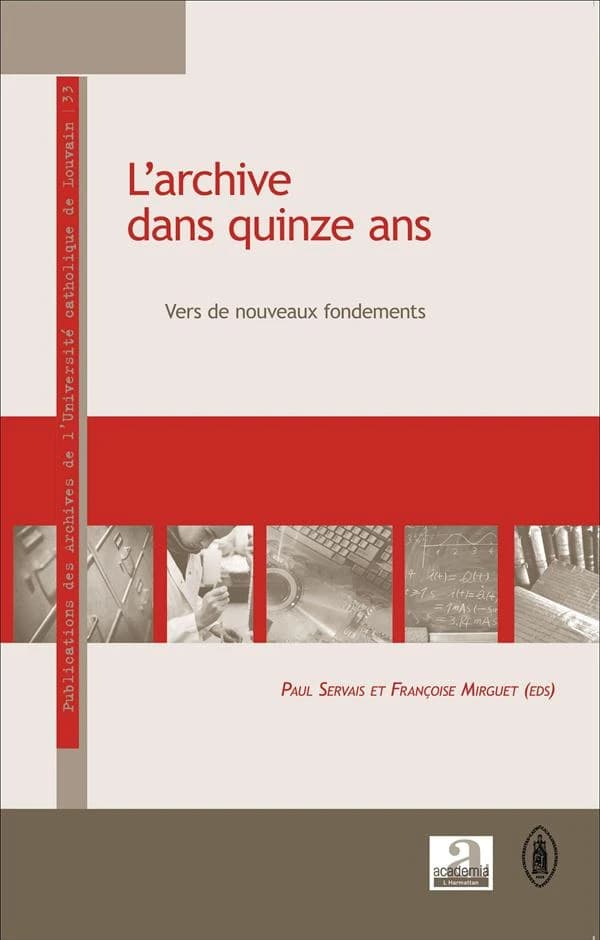 L'archive dans quinze ans : vers de nouveaux fondements : [actes des quatorzièmes Journées des archives de l'Université catholique de Louvain, Louvain-la-Neuve, 24-25 avril 2014]