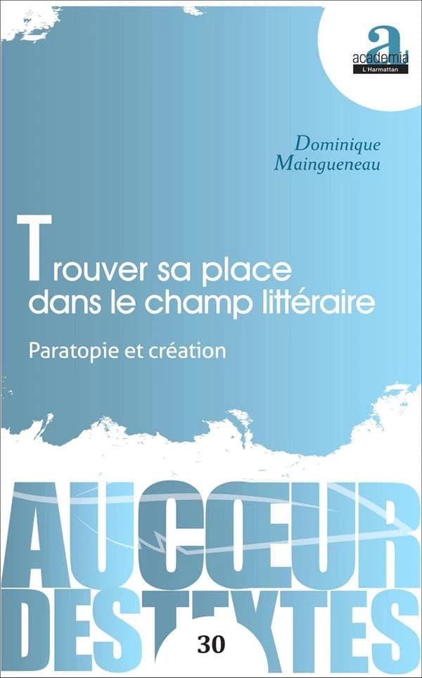 Trouver sa place dans le champ littéraire : paratopie et création