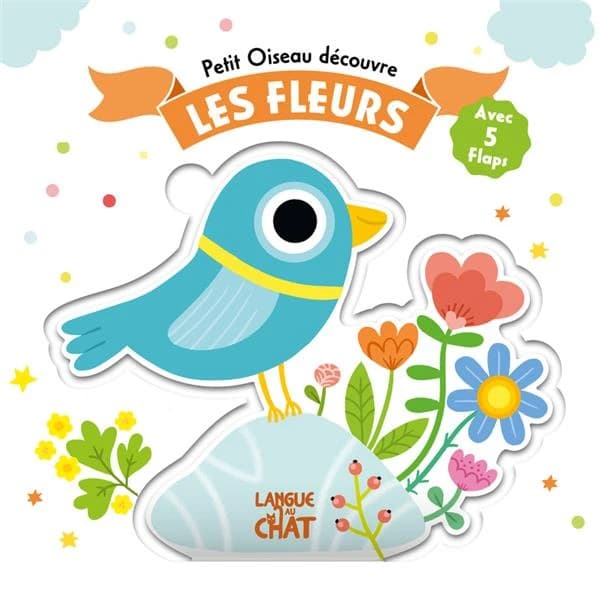 Petit oiseau découvre les fleurs : avec 5 flaps