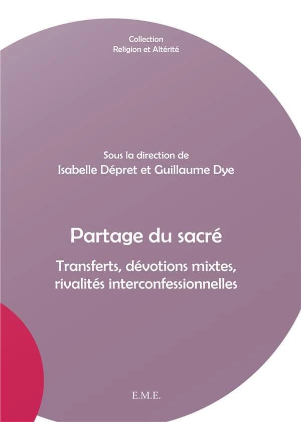 Partage du sacré ; transferts, dévotions mixtes, rivalités interconfessionnelles