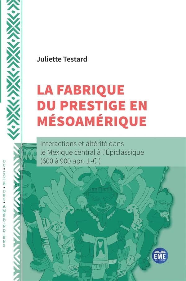 La fabrique du prestige en Mésoamérique : interactions et altérité dans le Mexique central à l'Épiclassique, 600 à 900 apr. J.-C.