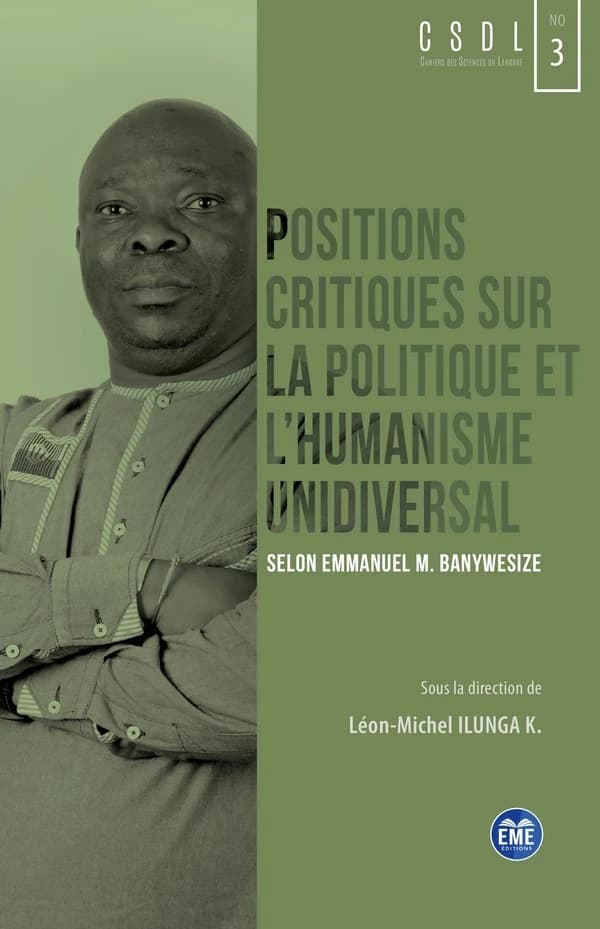 Positions critiques sur la politique et l'humanisme unidiversal : selon Emmanuel M. Banywesize