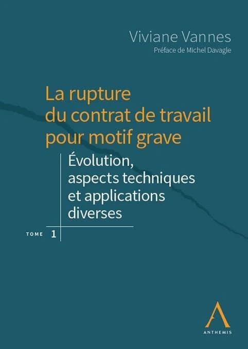 La rupture du contrat de travail pour motif grave : évolution, aspects techniques et applications diverses. Tome 1