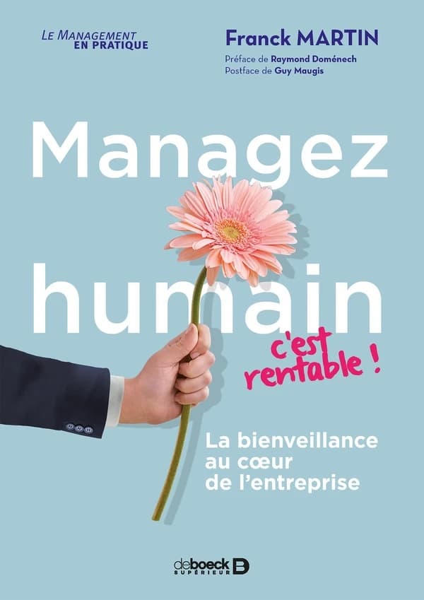 Managez humain, c'est rentable ! : la bienveillance au coeur de l'entreprise (2e éd.) Franck Martin ; préface de Raymond Doménech ; postface et avant-propos de Guy Maugis