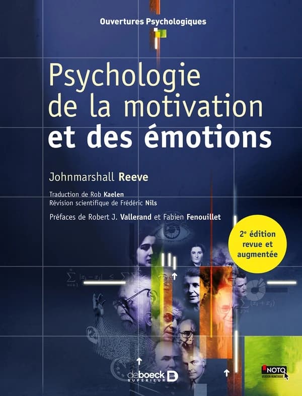 Psychologie de la motivation et des émotions (2e éd. revue et augmentée) Johnmarshall Reeve ; traduction de Rob Kaelen ; révision scientifique de Frédéric Nils ; préfaces de Robert Vallerand et Fabien Fenouillet