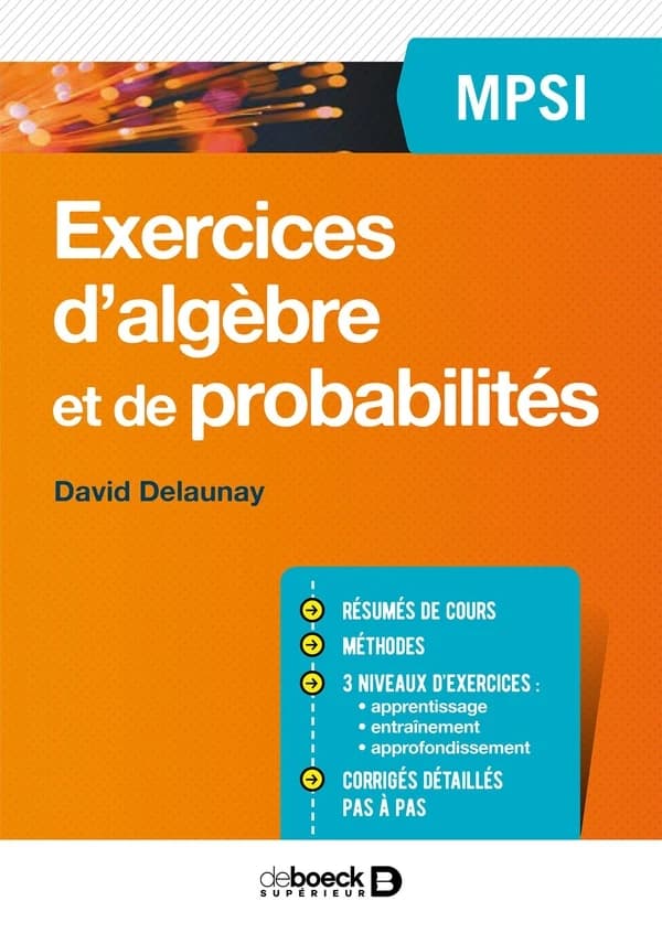 Exercices d'algèbre et de probabilités : MPSI : résumés de cours, méthodes, 3 niveaux d'exercices,...