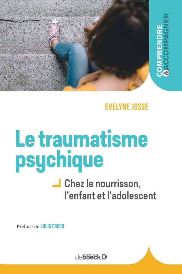 Le traumatisme psychique : chez le nourrisson, l'enfant et l'adolescent (2e éd.) Évelyne Josse ; préface de Louis Crocq
