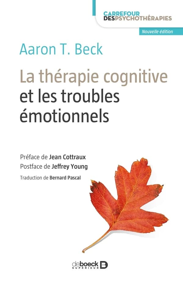 La thérapie cognitive et les troubles émotionnels (2e éd.) Aaron T. Beck ; préface de Jean Cottraux ; postface de Jeffrey Young ; traduction de Bernard Pascal